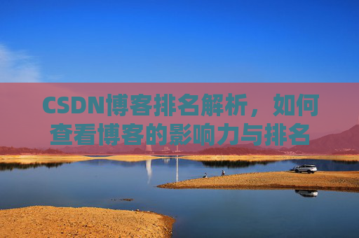 CSDN博客排名解析,如何查看博客的影响力与排名